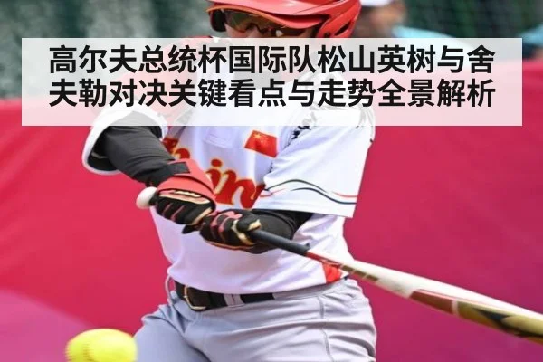 高尔夫总统杯国际队松山英树与舍夫勒对决关键看点与走势全景解析